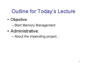 Outline for Todays Lecture Objective Start Memory Management
