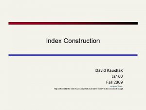 Index Construction David Kauchak cs 160 Fall 2009