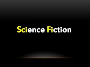 Science Fiction WHAT IS SCIENCE FICTION Science fiction