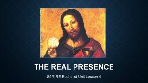 THE REAL PRESENCE S 56 RE Eucharist Unit