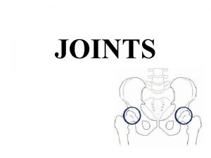 JOINTS JOINTS Where 2 or more bones meet