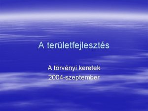 A terletfejleszts A trvnyi keretek 2004 szeptember A