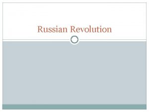 Russian Revolution Objectives Today we will be able