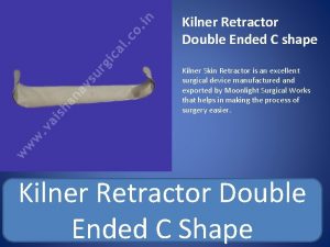 Kilner Retractor Double Ended C shape Kilner Skin