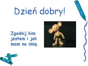 Dzie dobry Zgadnij kim jestem i jak mam