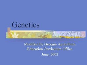 Genetics Modified by Georgia Agriculture Education Curriculum Office