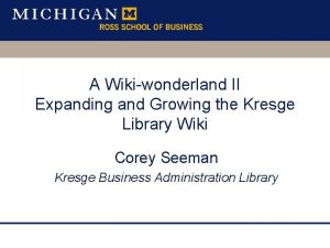 A Wikiwonderland II Expanding and Growing the Kresge