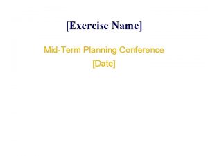 Exercise Name MidTerm Planning Conference Date Welcome Introductions