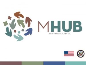 MIXED MIGRATION HUB The Mixed Migration Hub MHub
