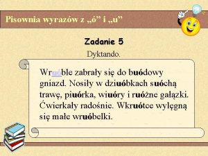 Pisownia wyrazw z i u Zadanie 5 Dyktando