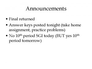 Announcements Final returned Answer keys posted tonight take