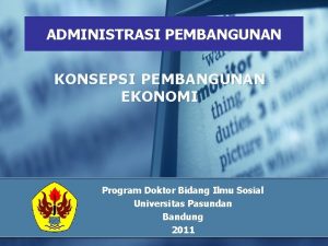 ADMINISTRASI PEMBANGUNAN KONSEPSI PEMBANGUNAN E K ONOMI Program