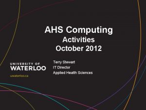 AHS Computing Activities October 2012 Terry Stewart IT