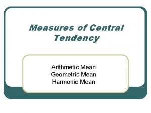 Measures of Central Tendency Arithmetic Mean Geometric Mean