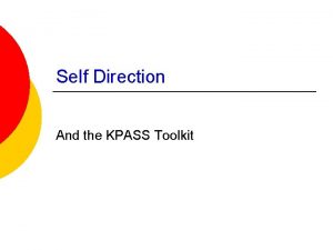 Self Direction And the KPASS Toolkit What this