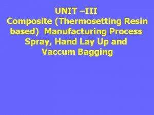 UNIT III Composite Thermosetting Resin based Manufacturing Process