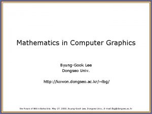 Mathematics in Computer Graphics ByungGook Lee Dongseo Univ
