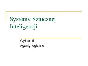 Systemy Sztucznej Inteligencji Wykad 5 Agenty logiczne Agent