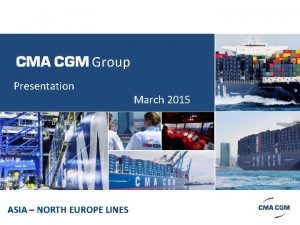 Group Presentation ASIA NORTH EUROPE LINES March 2015