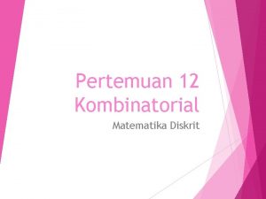 Pertemuan 12 Kombinatorial Matematika Diskrit 1 Definisi Kombinatorial