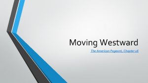 Moving Westward The American Pageant Chapter 26 Westward