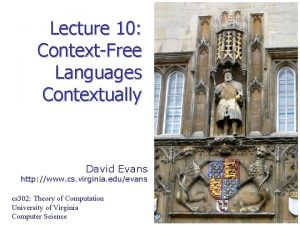 Lecture 10 ContextFree Languages Contextually David Evans http