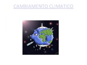 CAMBIAMENTO CLIMATICO Il clima Il clima sulla Terra