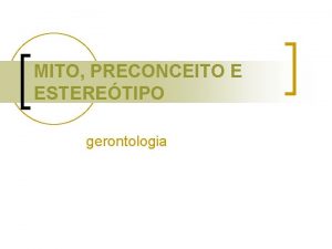 MITO PRECONCEITO E ESTERETIPO gerontologia Neri2006 define esteretipo