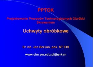 PPTOK Projektowanie Procesw Technologicznych Obrbki Skrawaniem Uchwyty obrbkowe