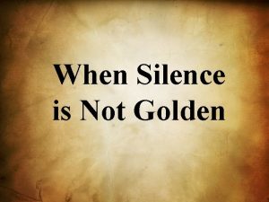When Silence is Not Golden Silence is golden