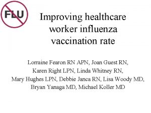 Improving healthcare worker influenza vaccination rate Lorraine Fearon