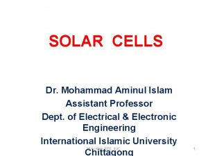 SOLAR CELLS Dr Mohammad Aminul Islam Assistant Professor