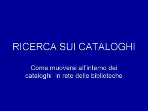 RICERCA SUI CATALOGHI Come muoversi allinterno dei cataloghi