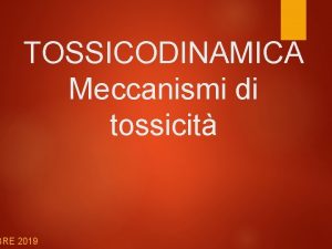 TOSSICODINAMICA Meccanismi di tossicit BRE 2019 Meccanismo dazione