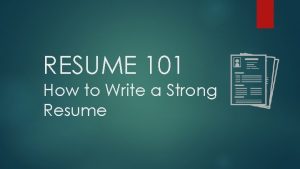 RESUME 101 How to Write a Strong Resume