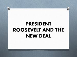 PRESIDENT ROOSEVELT AND THE NEW DEAL The New