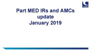Part MED IRs and AMCs update January 2019