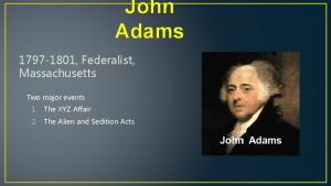 John Adams 1797 1801 Federalist Massachusetts Two major