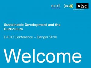 Sustainable Development and the Curriculum EAUC Conference Bangor