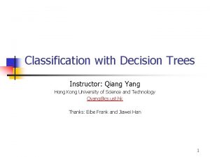 Classification with Decision Trees Instructor Qiang Yang Hong