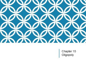 Chapter 15 Oligopoly WHAT IS OLIGOPOLY Oligopoly like