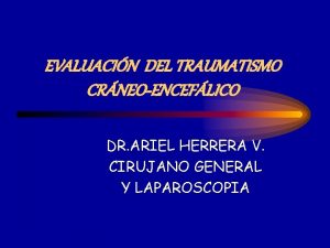 EVALUACIN DEL TRAUMATISMO CRNEOENCEFLICO DR ARIEL HERRERA V