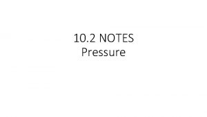 10 2 NOTES Pressure Pressure force over area
