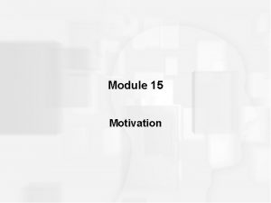 Module 15 Motivation THEORIES OF MOTIVATION Motivation refers Module 15 Motivation THEORIES OF MOTIVATION Motivation refers