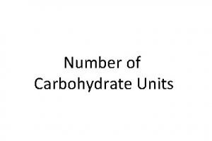 Number of Carbohydrate Units Monosaccharides single unit Disaccharides