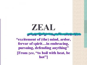 ZEAL excitement of the mind ardor fervor of