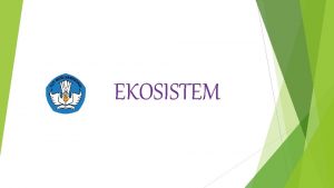 EKOSISTEM Ekosistem KESATUAN Lingkungan Biotik Interaksi Lingkungan Abiotik