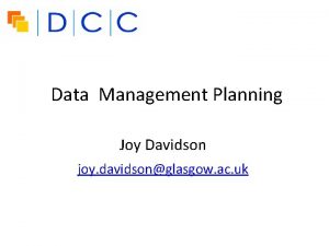 Data Management Planning Joy Davidson joy davidsonglasgow ac