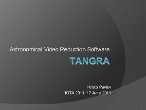 Astronomical Video Reduction Software TANGRA Hristo Pavlov IOTA