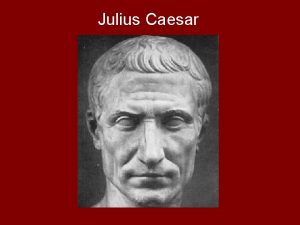 Julius Caesar Julius Caesar Julius Caesar was a